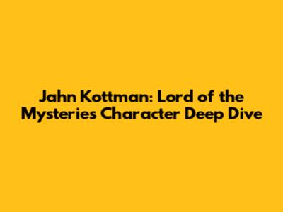 Jahn Kottman: Lord of the Mysteries Character Deep Dive