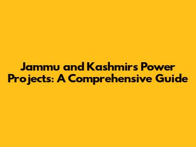 Jammu and Kashmir's Power Projects: A Comprehensive Guide