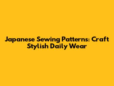 Japanese Sewing Patterns: Craft Stylish Daily Wear