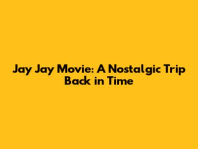 Jay Jay Movie: A Nostalgic Trip Back in Time