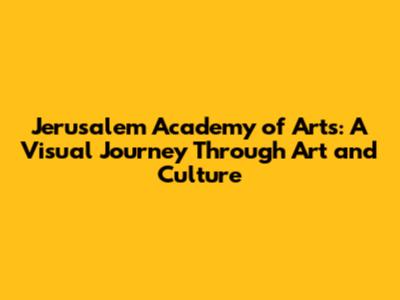 Jerusalem Academy of Arts: A Visual Journey Through Art and Culture