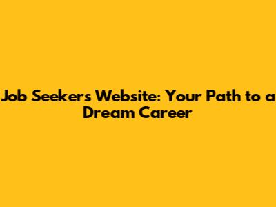 Job Seekers Website: Your Path to a Dream Career