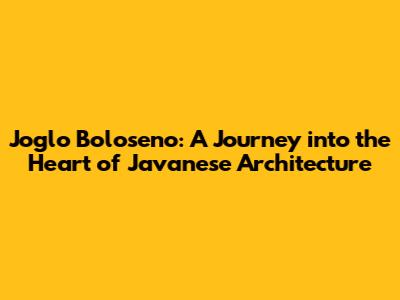 Joglo Boloseno: A Journey into the Heart of Javanese Architecture