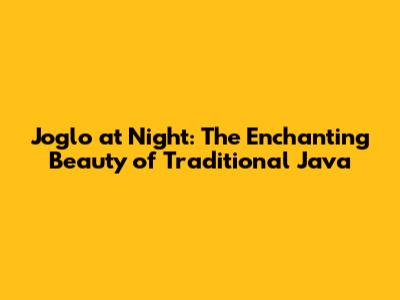 Joglo at Night: The Enchanting Beauty of Traditional Java