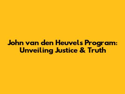 John van den Heuvel's Program: Unveiling Justice & Truth