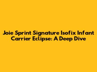 Joie Sprint Signature Isofix Infant Carrier Eclipse: A Deep Dive
