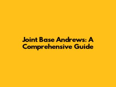 Joint Base Andrews: A Comprehensive Guide