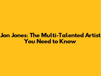 Jon Jones: The Multi-Talented Artist You Need to Know