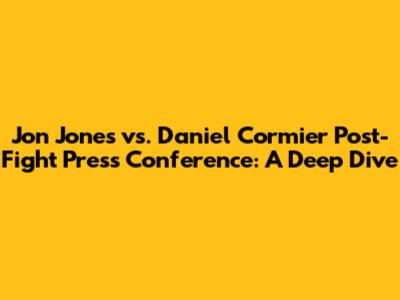Jon Jones vs. Daniel Cormier Post-Fight Press Conference: A Deep Dive
