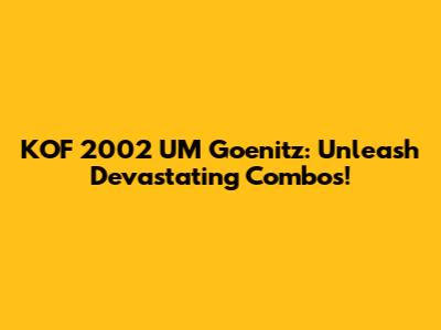 KOF 2002 UM Goenitz: Unleash Devastating Combos!