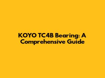 KOYO TC4B Bearing: A Comprehensive Guide