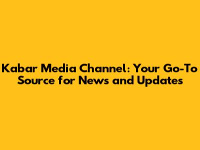 Kabar Media Channel: Your Go-To Source for News and Updates