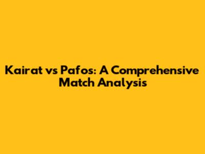 Kairat vs Pafos: A Comprehensive Match Analysis