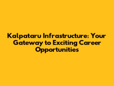 Kalpataru Infrastructure: Your Gateway to Exciting Career Opportunities