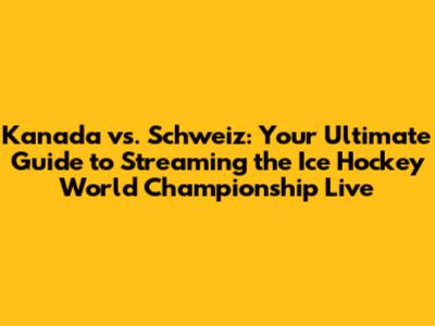 Kanada vs. Schweiz: Your Ultimate Guide to Streaming the Ice Hockey World Championship Live