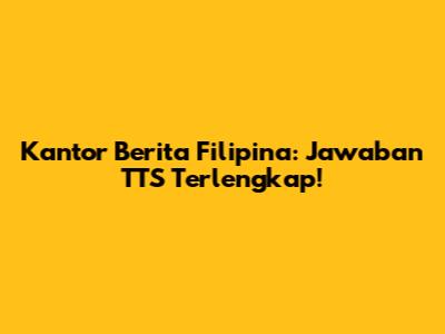 Kantor Berita Filipina: Jawaban TTS Terlengkap!