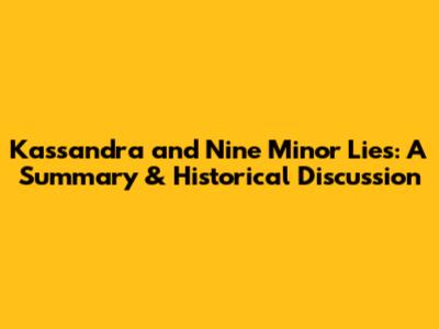 Kassandra and Nine Minor Lies: A Summary & Historical Discussion
