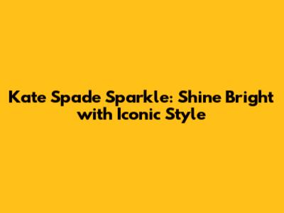 Kate Spade Sparkle: Shine Bright with Iconic Style
