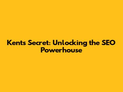 Kent's Secret: Unlocking the SEO Powerhouse