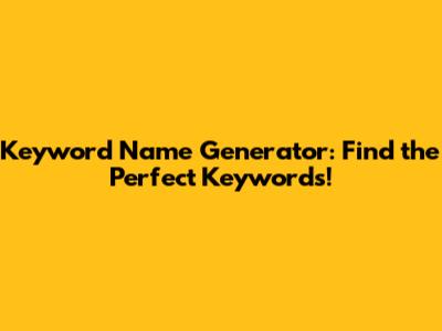 Keyword Name Generator: Find the Perfect Keywords!