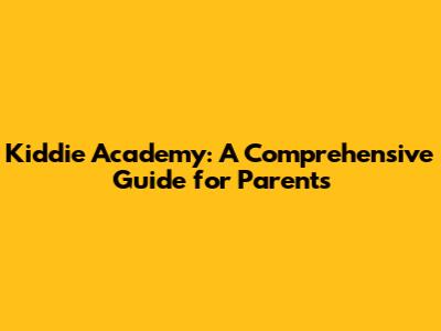 Kiddie Academy: A Comprehensive Guide for Parents