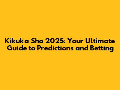 Kikuka Sho 2025: Your Ultimate Guide to Predictions and Betting