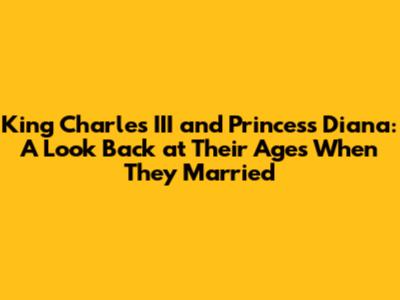King Charles III and Princess Diana: A Look Back at Their Ages When They Married