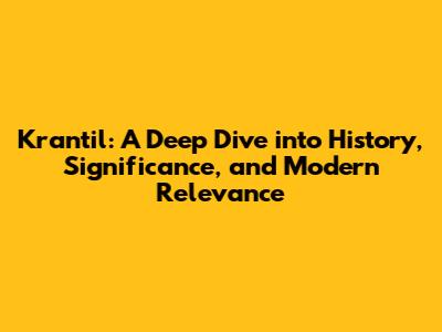 Krantil: A Deep Dive into History, Significance, and Modern Relevance