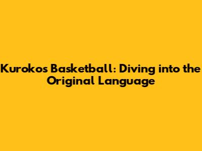 Kuroko's Basketball: Diving into the Original Language