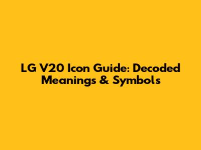 LG V20 Icon Guide: Decoded Meanings & Symbols