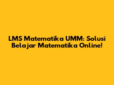LMS Matematika UMM: Solusi Belajar Matematika Online!