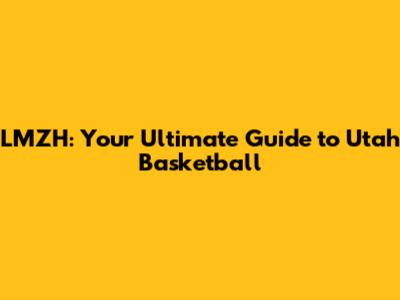 LMZH: Your Ultimate Guide to Utah Basketball