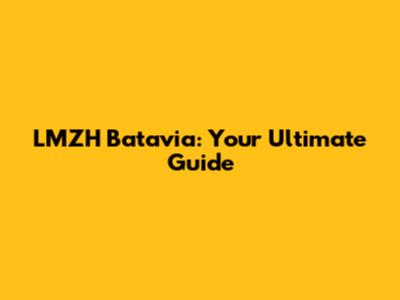 LMZH Batavia: Your Ultimate Guide