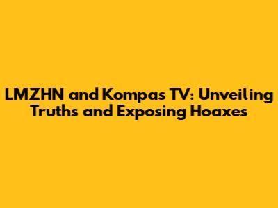LMZHN and Kompas TV: Unveiling Truths and Exposing Hoaxes