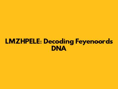 LMZHPELE: Decoding Feyenoord's DNA