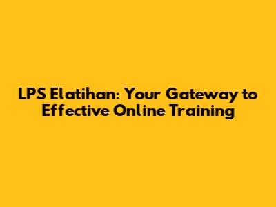 LPS Elatihan: Your Gateway to Effective Online Training