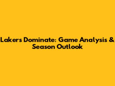 Lakers Dominate: Game Analysis & Season Outlook