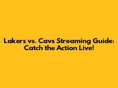 Lakers vs. Cavs Streaming Guide: Catch the Action Live!
