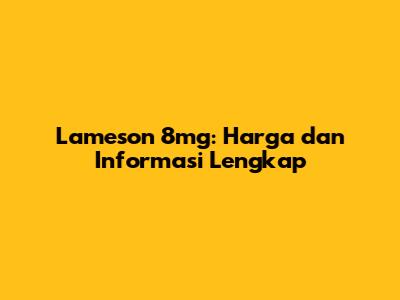 Lameson 8mg: Harga dan Informasi Lengkap