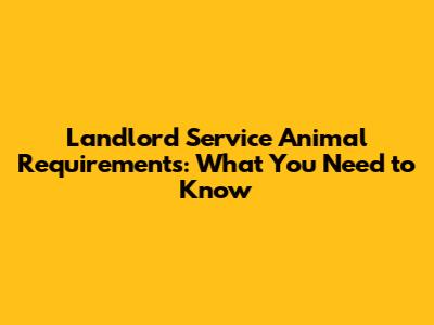 Landlord Service Animal Requirements: What You Need to Know