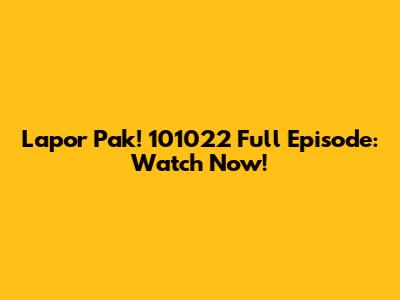 Lapor Pak! 101022 Full Episode: Watch Now!