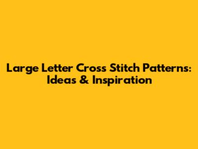 Large Letter Cross Stitch Patterns: Ideas & Inspiration