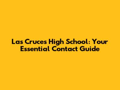 Las Cruces High School: Your Essential Contact Guide