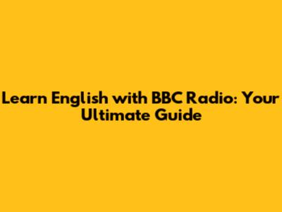 Learn English with BBC Radio: Your Ultimate Guide