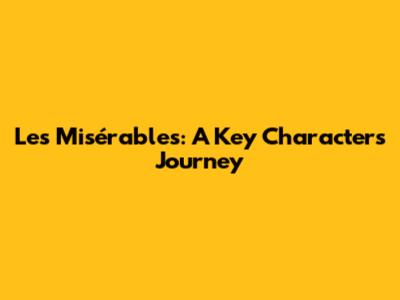 Les Misérables: A Key Character's Journey