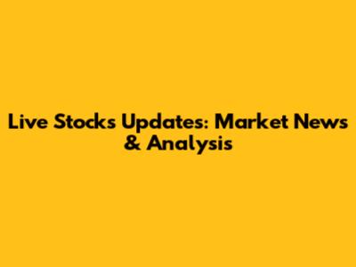 Live Stocks Updates: Market News & Analysis