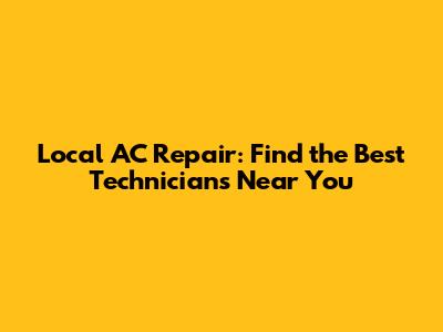 Local AC Repair: Find the Best Technicians Near You