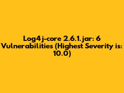 Log4j-core 2.6.1.jar: 6 Vulnerabilities (Highest Severity is: 10.0)