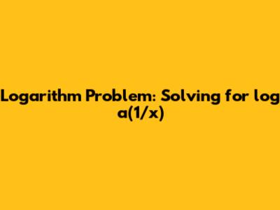 Logarithm Problem: Solving for log_a(1/x)