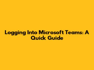 Logging Into Microsoft Teams: A Quick Guide